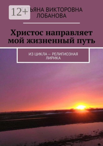 Татьяна Викторовна Лобанова. Христос направляет мой жизненный путь. Из цикла — религиозная лирика