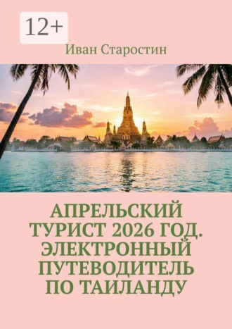 Иван Старостин. Апрельский турист 2026 год. Электронный путеводитель по таиланду