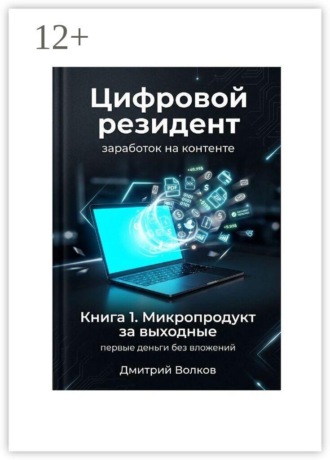 Дмитрий Волков. Книга 1. Микропродукт за выходные. Первые деньги без вложений. Цифровой резидент. Заработок на контенте