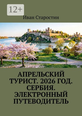 Иван Старостин. Апрельский турист. 2026 год. Сербия. Электронный путеводитель