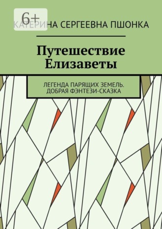 Катерина Сергеевна Пшонка. Путешествие Елизаветы. Легенда парящих земель. Добрая фэнтези-сказка