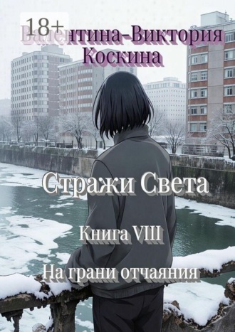 Валентина-Виктория Коскина. Стражи Света. Книга VIII. На грани отчаяния