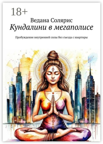 Кундалини в мегаполисе. Пробуждение внутренней силы без съезда с квартиры. 