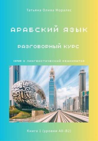 Арабский язык. Разговорный курс. Книга 1 (уровни А0–В2). Серия Лингвистический Реаниматор. 