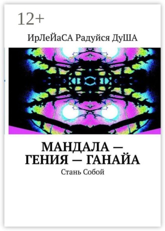 МанДала — Гения — ГаНаЙа. Стань Собой. ИрЛеЙаСА Радуйся ДуША