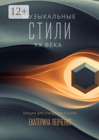 Екатерина Левченко. Музыкальные стили ХХ века. Лекции для учащихся ССУЗов