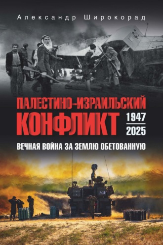 Палестино-Израильский конфликт: 1947-2025. Вечная война за землю обетованную. 