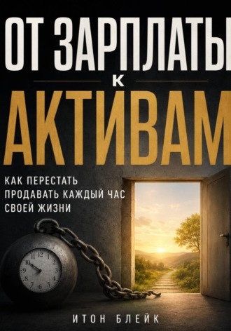 От зарплаты к активам. Как перестать продавать каждый час своей жизни. Итон Блейк