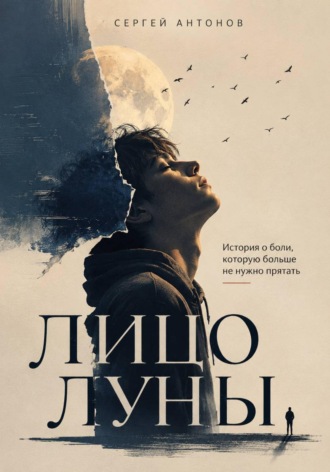 Сергей Антонов. Лицо Луны. История о боли, которую больше не нужно прятать