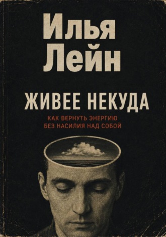 Илья Лейн. Живее некуда. Как вернуть энергию без насилия над собой