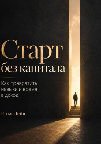 Старт без капитала. Как превратить навыки и время в доход. 