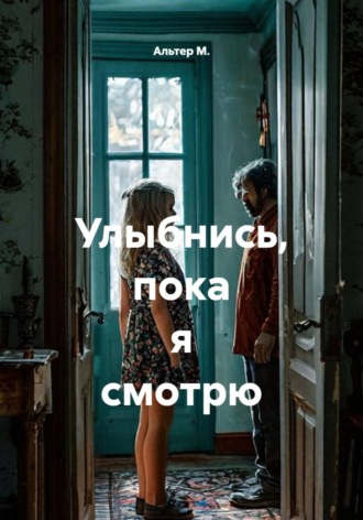 Улыбнись, пока я смотрю. Альтер М.