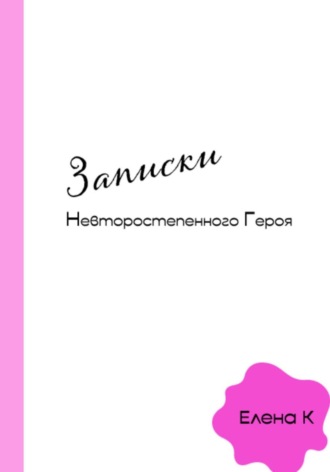 Елена К. Записки невторостепенного героя