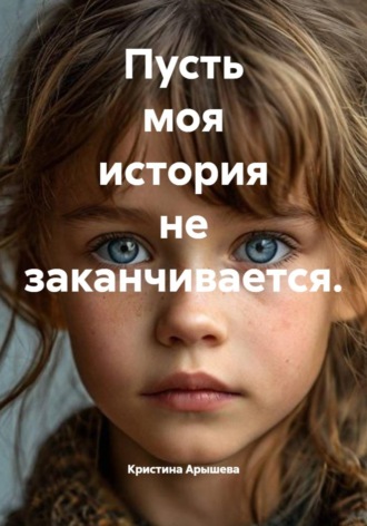 Кристина Арышева. Пусть моя история не заканчивается