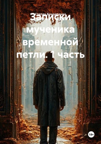 Степан Бондаренко. Записки мученика временной петли. 1 часть