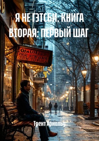 Я НЕ ГЭТСБИ. КНИГА ВТОРАЯ: ПЕРВЫЙ ШАГ. Трент Арнольд