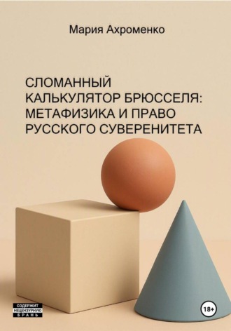 Мария Ахроменко. Сломанный калькулятор Брюсселя: Метафизика и право русского