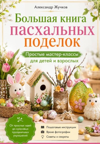 Большая книга пасхальных поделок. Простые мастер-классы для детей и взрослых. 
