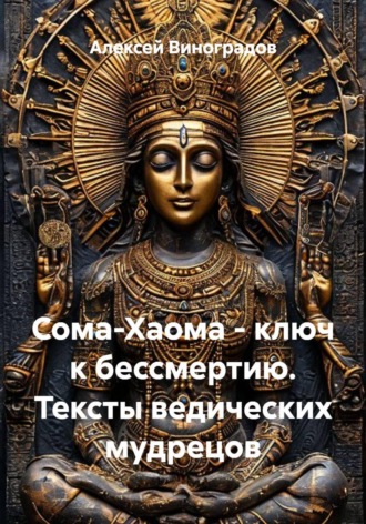 Алексей Германович Виноградов. Сома-Хаома - ключ к бессмертию. Тексты ведических мудрецов