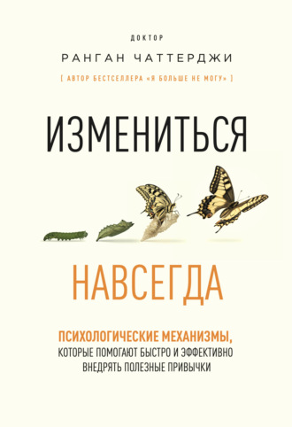 Ранган Чаттерджи. Измениться навсегда. Психологические механизмы, которые помогают быстро и эффективно внедрять полезные привычки