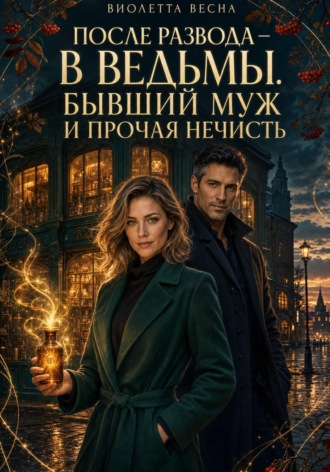 Виолетта Весна. После развода — в ведьмы. Бывший муж и прочая нечисть