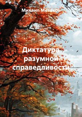 Михаил Митрофанович Метаков. Диктатура разумной справедливости: мерцающая добродетель или неизбежное будущее