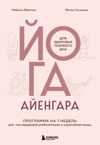 Ребекка Вайсман. Йога Айенгара для здоровья тазового дна. Программа на 7 недель для послеродовой реабилитации и укрепления мышц