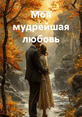 Елена Малыхина. Моя мудрейшая любовь