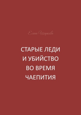 Елена Шаркова. Старые леди и убийство во время чаепития