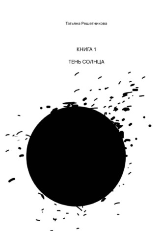 Книга 1. Тень Солнца. Татьяна Решетникова