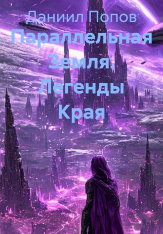 Даниил Попов. Параллельная Земля. Легенды Края