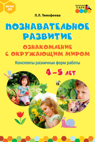 Лилия Львовна Тимофеева. Познавательное развитие. Ознакомление с окружающим миром. Конспекты различных форм работы. 4–5 лет
