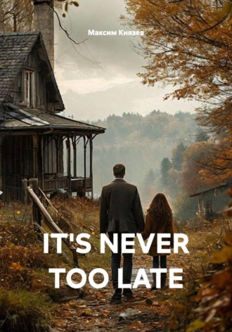 Максим Александрович Князев. IT'S NEVER TOO LATE