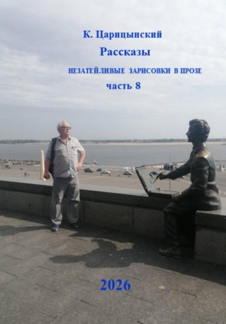 К. Царицынский Рассказы Незатейливые зарисовки в прозе Часть 8. 