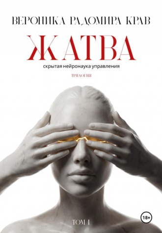 Вероника Радомира Крав. ЖАТВА. Скрытая нейронаука управления. Том I.