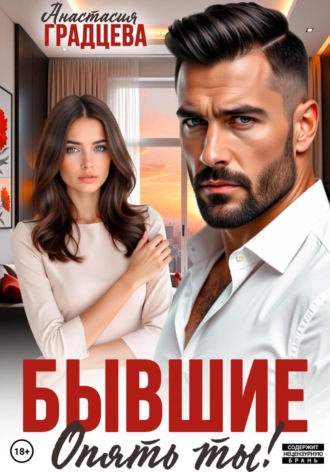 Анастасия Градцева. Бывшие. Опять ты!