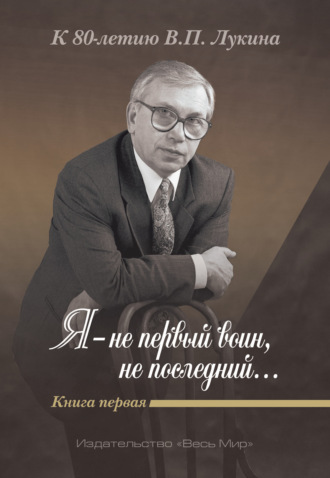 Я – не первый воин, не последний…» К 80-летию В. П. Лукина. Книга 1. 
