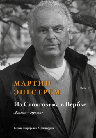 Из Стокгольма в Вербье Жизнь – музыке'    /Беседы с Бертраном Дермонкуром. Предисловие Родиона Щедрина/. Мартин Енгстроем