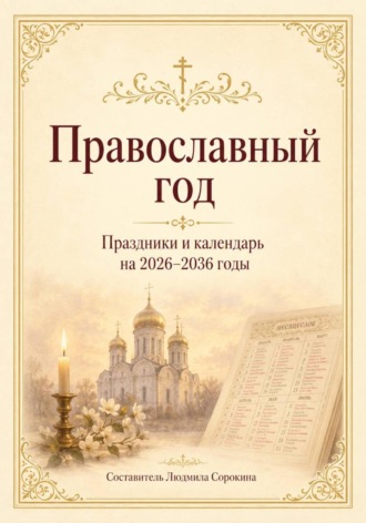 Людмила Сорокина. Православный год. Праздники и календарь на 2026–2036 годы