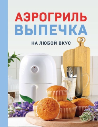 Аэрогриль. Выпечка на любой вкус. 