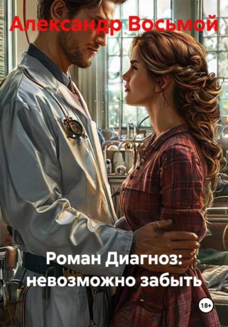 Роман Диагноз: невозможно забыть. Александр Восьмой