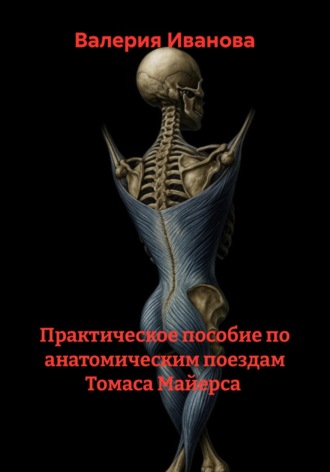 Валерия Иванова. Практическое пособие по анатомическим поездам Томаса Майерса