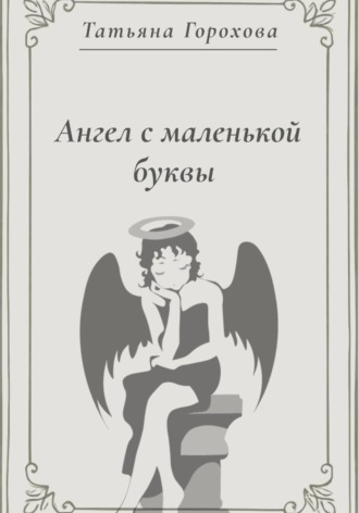 Татьяна Горохова. Ангел с маленькой буквы