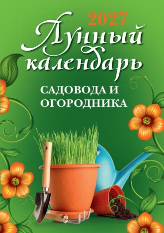 . Лунный календарь садовода и огородника: 2027 год