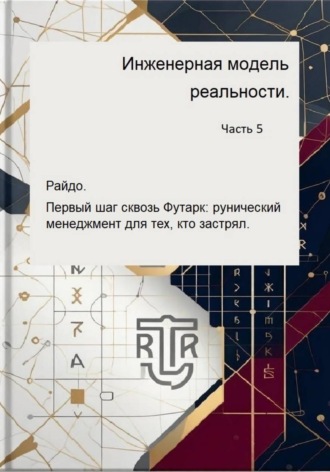 Инженерная модель реальности. Часть пятая.    Райдо.   Первый шаг сквозь Футарк: рунический менеджмент для тех, кто застрял.. Дмитрий Антонов