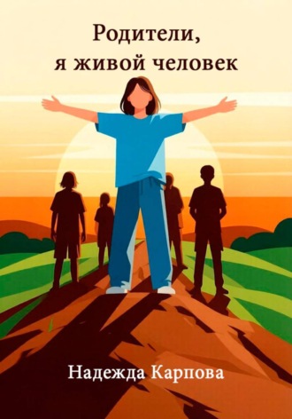 Родители, я живой человек. Надежда Карпова