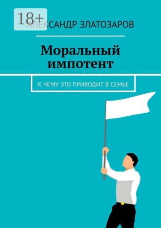 Александр Златозаров. Моральный импотент. К чему это приводит в семье