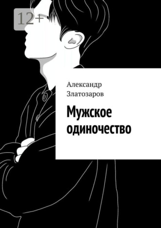 Александр Златозаров. Мужское одиночество