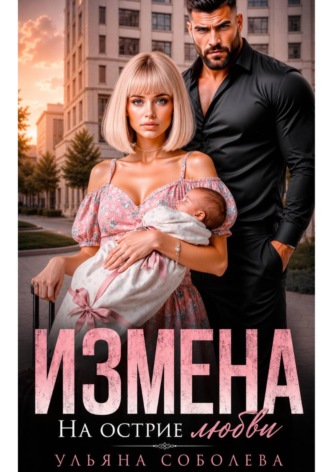 Ульяна Соболева. Измена. На острие любви