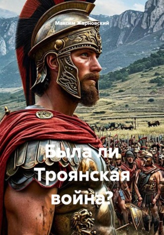 Была ли Троянская война?. Максим Жарновский
